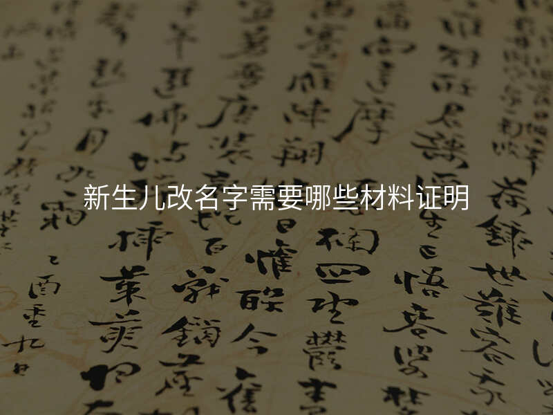 新生儿改名字需要哪些材料证明