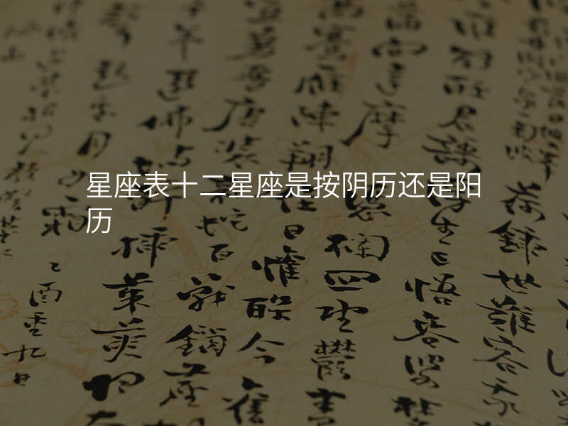 星座表十二星座是按阴历还是阳历