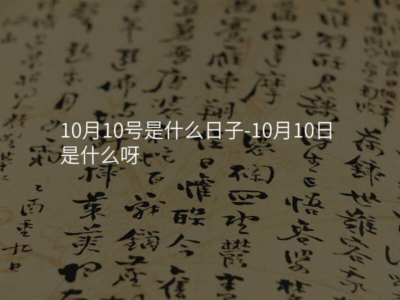 10月10号是什么日子-10月10日是什么呀