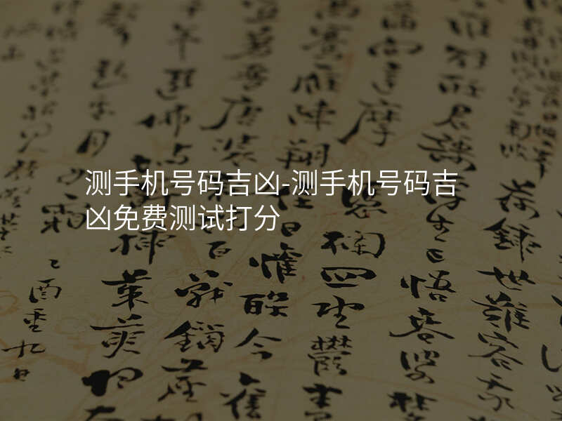 测手机号码吉凶-测手机号码吉凶免费测试打分