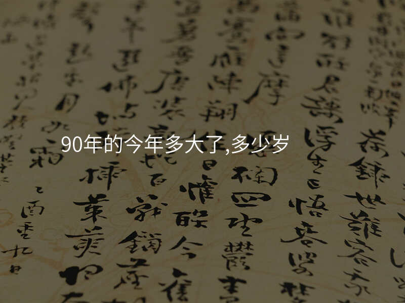 90年的今年多大了,多少岁