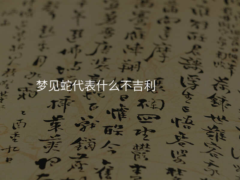 梦见蛇代表什么不吉利