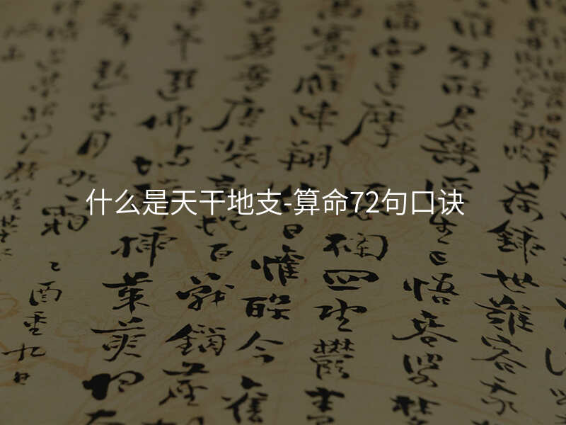 什么是天干地支-算命72句口诀
