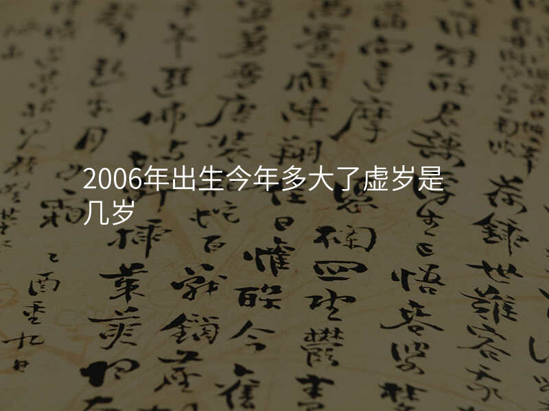2006年出生今年多大了虚岁是几岁