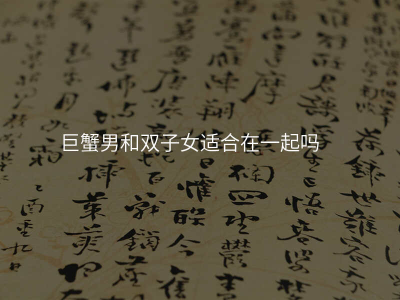 巨蟹男和双子女适合在一起吗