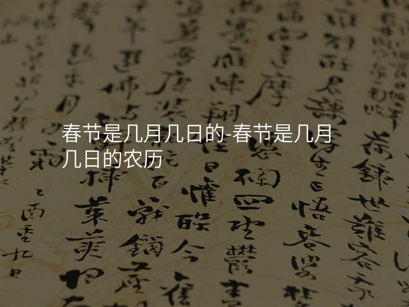 春节是几月几日的-春节是几月几日的农历