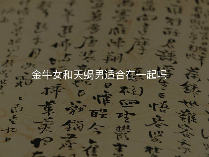 金牛女和天蝎男适合在一起吗