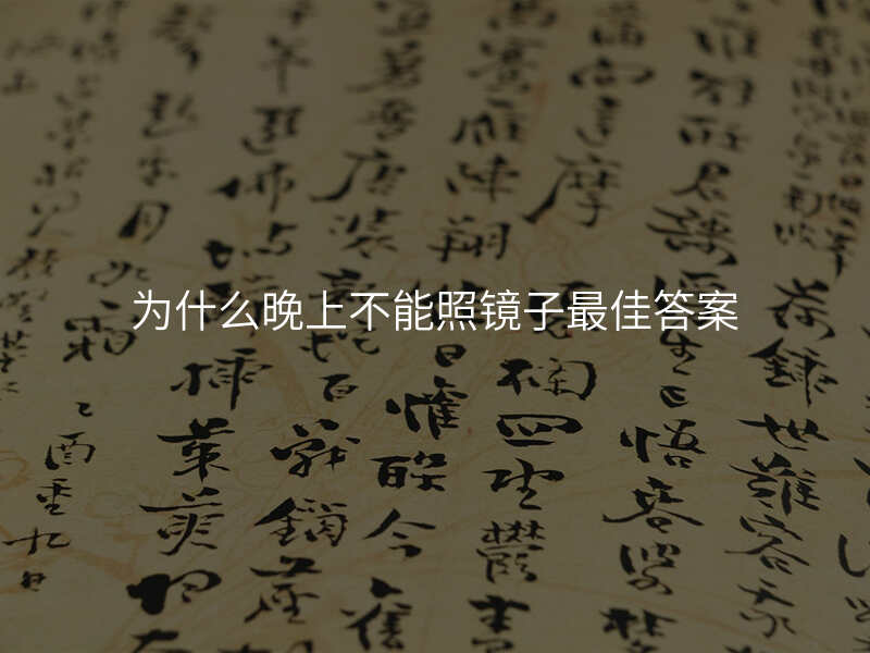 为什么晚上不能照镜子最佳答案