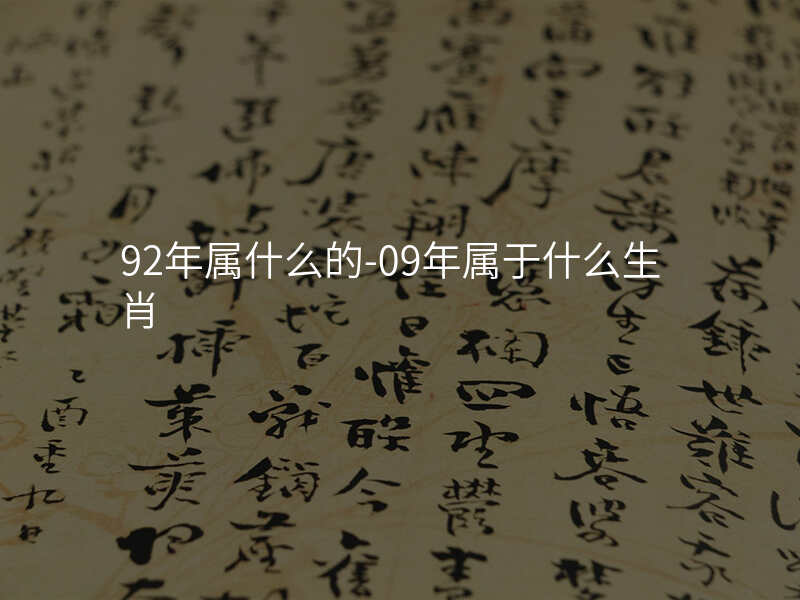92年属什么的-09年属于什么生肖