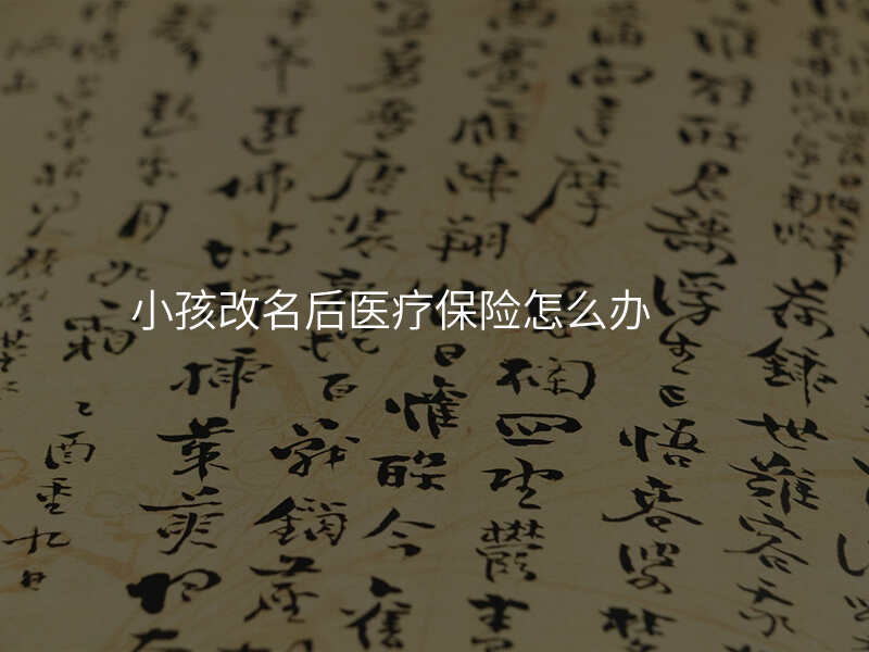 小孩改名后医疗保险怎么办