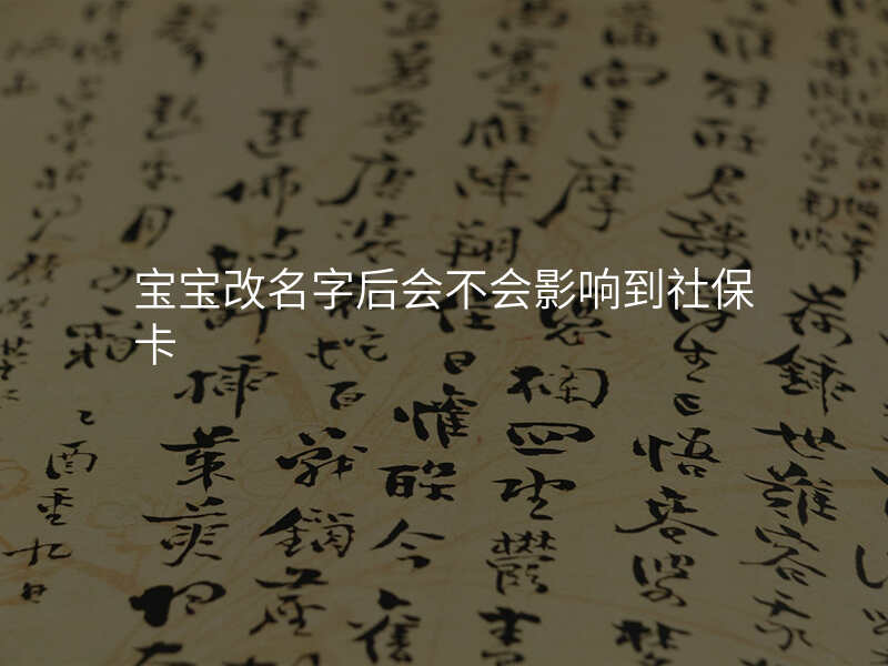 宝宝改名字后会不会影响到社保卡