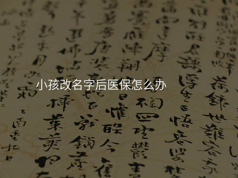 小孩改名字后医保怎么办