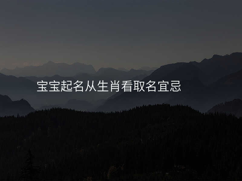 宝宝起名从生肖看取名宜忌