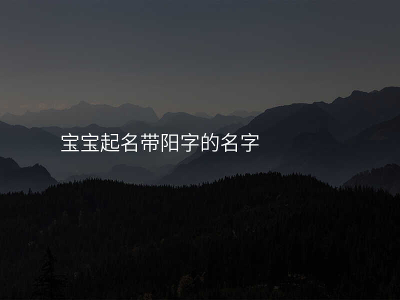 宝宝起名带阳字的名字
