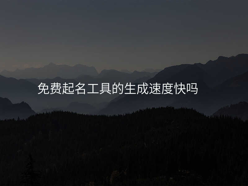 免费起名工具的生成速度快吗