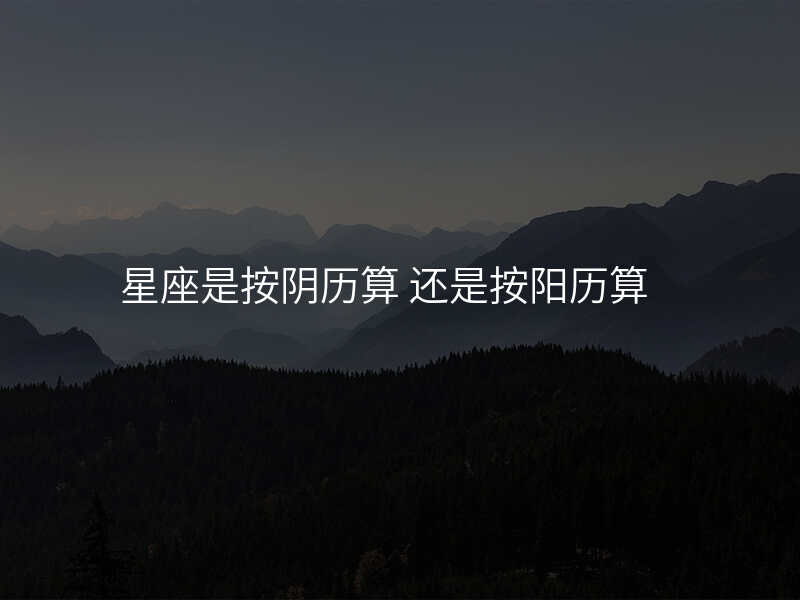 星座是按阴历算 还是按阳历算