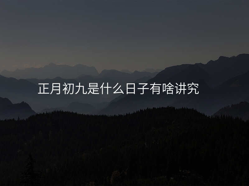 正月初九是什么日子有啥讲究