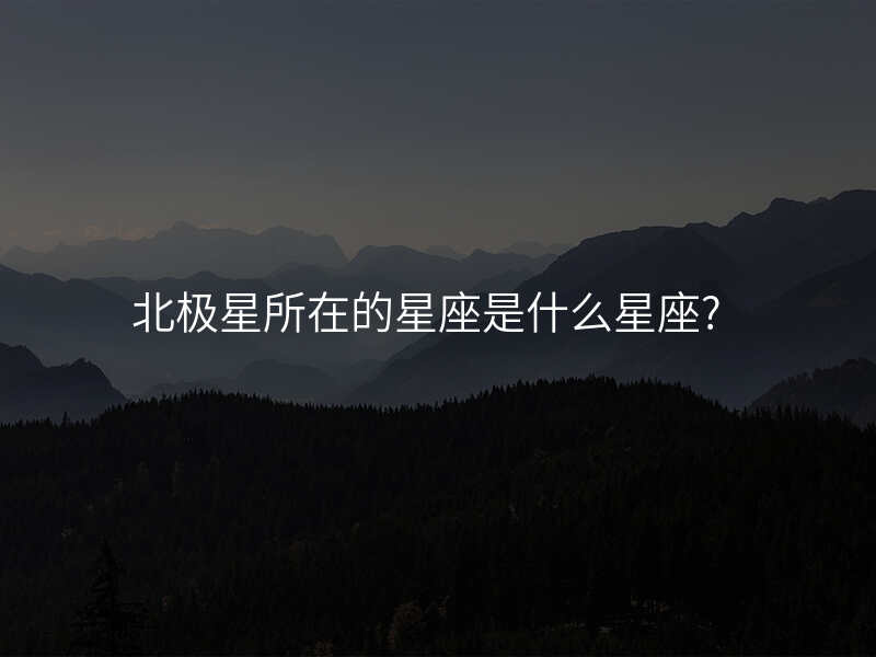 北极星所在的星座是什么星座?