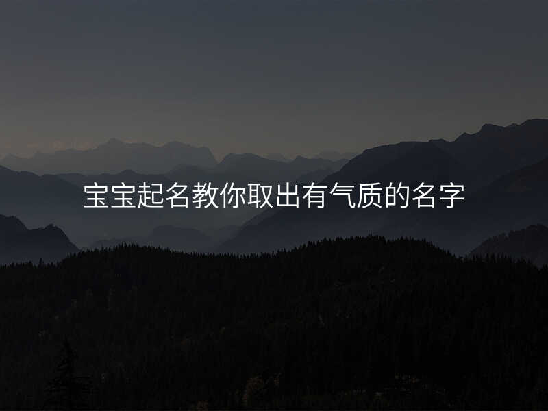 宝宝起名教你取出有气质的名字