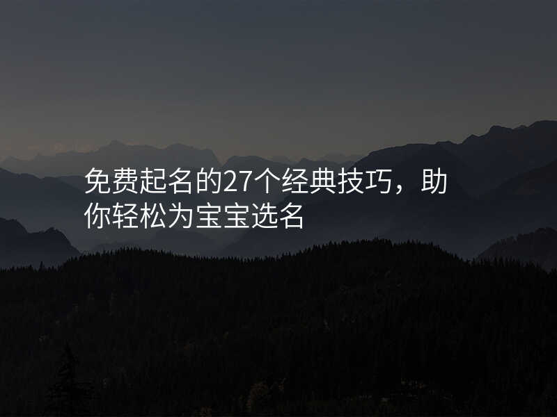 免费起名的27个经典技巧,助你轻松为宝宝选名