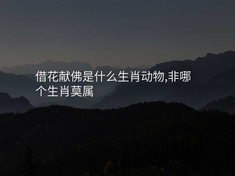 借花献佛是什么生肖动物,非哪个生肖莫属