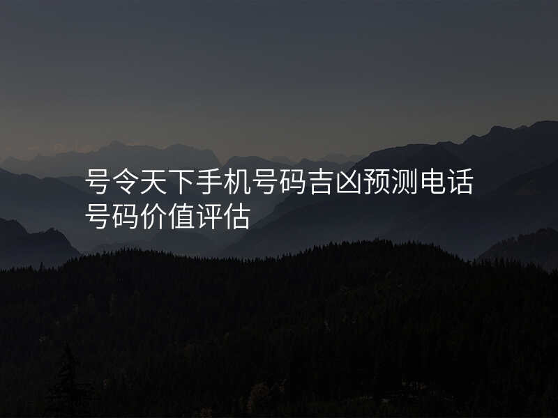 号令天下手机号码吉凶预测电话号码价值评估