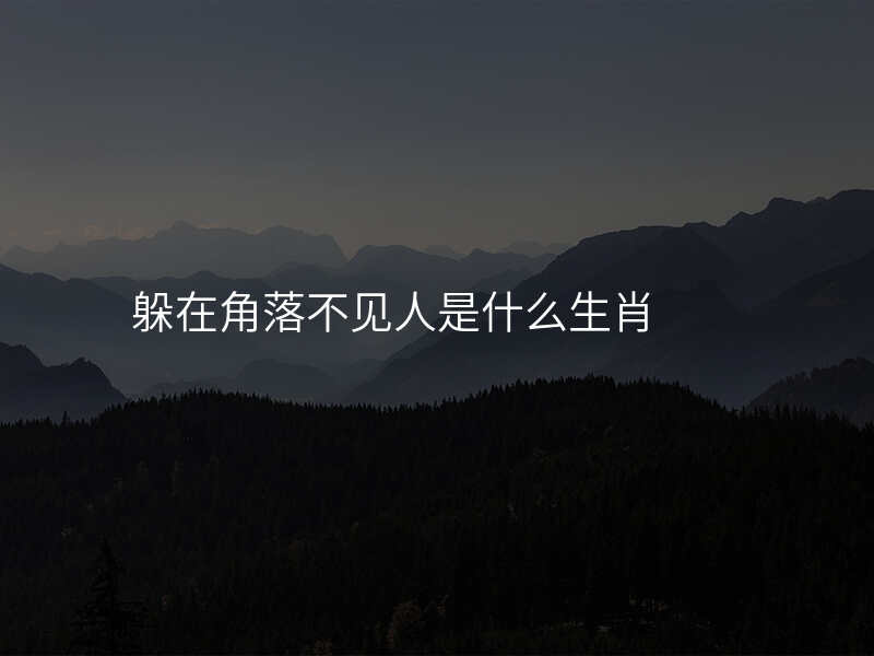 躲在角落不见人是什么生肖