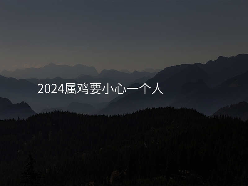 2024属鸡要小心一个人