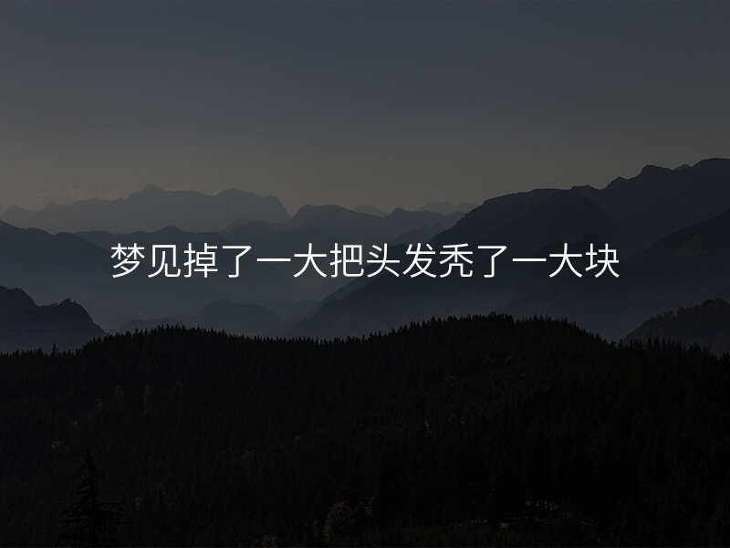 梦见掉了一大把头发秃了一大块