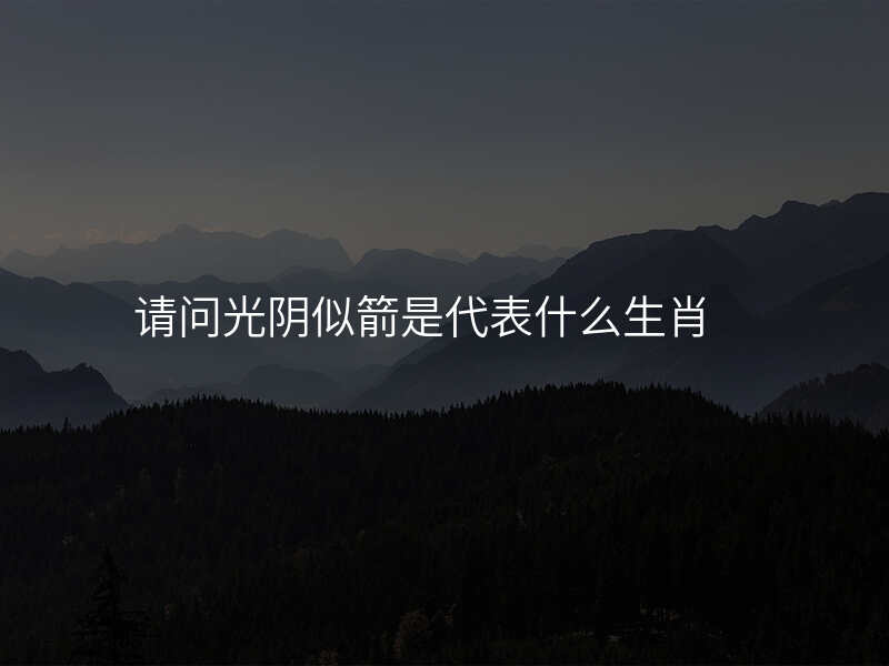 请问光阴似箭是代表什么生肖