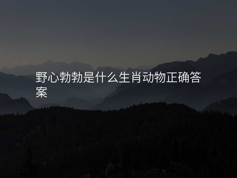 野心勃勃是什么生肖动物正确答案