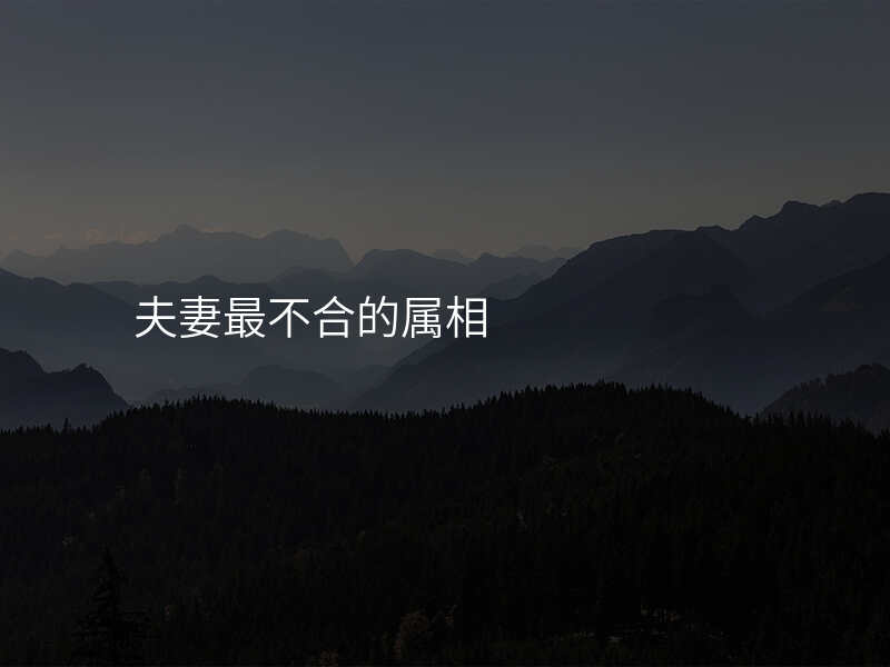 夫妻最不合的属相
