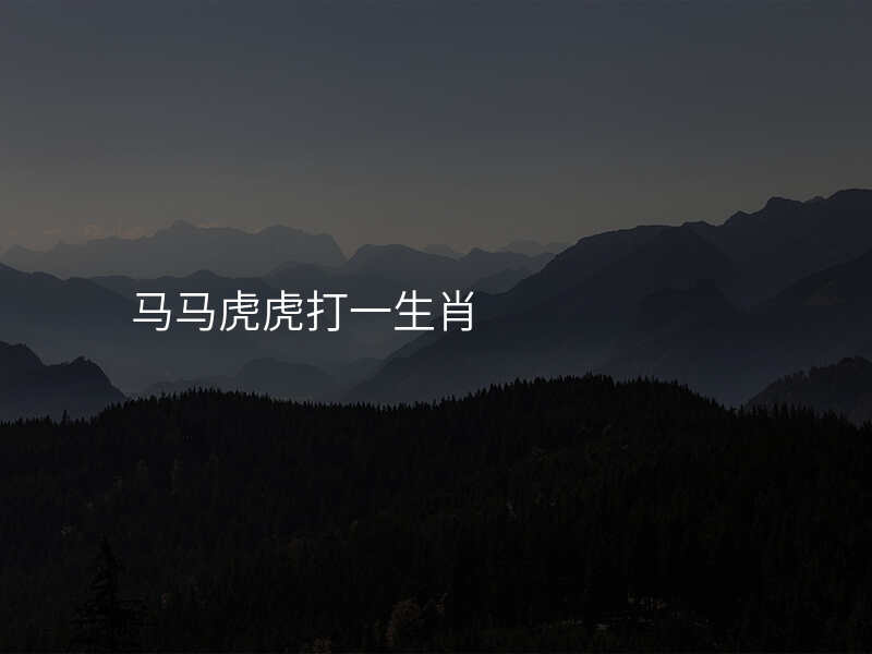 马马虎虎打一生肖