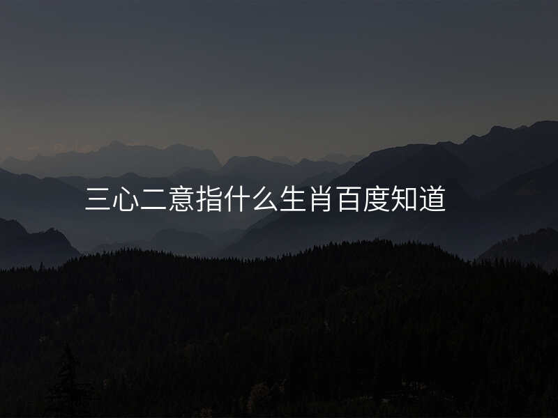 三心二意指什么生肖百度知道
