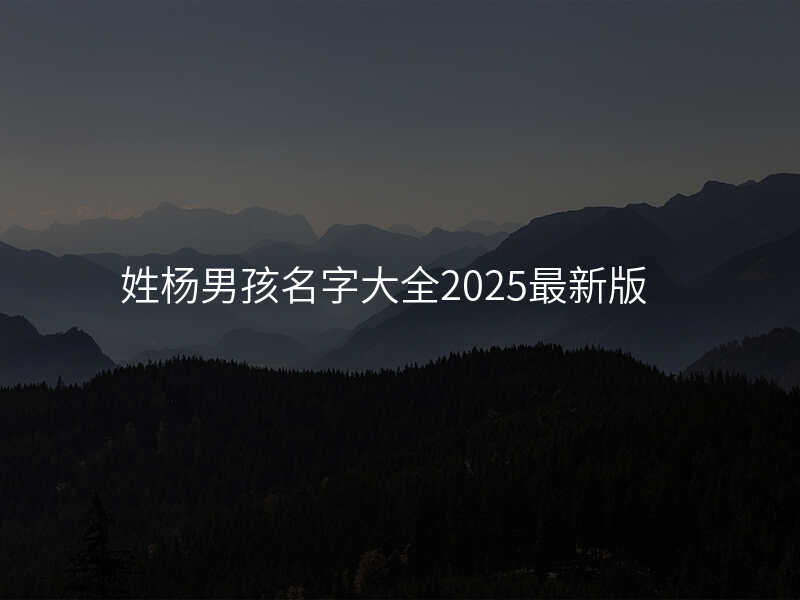 姓杨男孩名字大全2025最新版