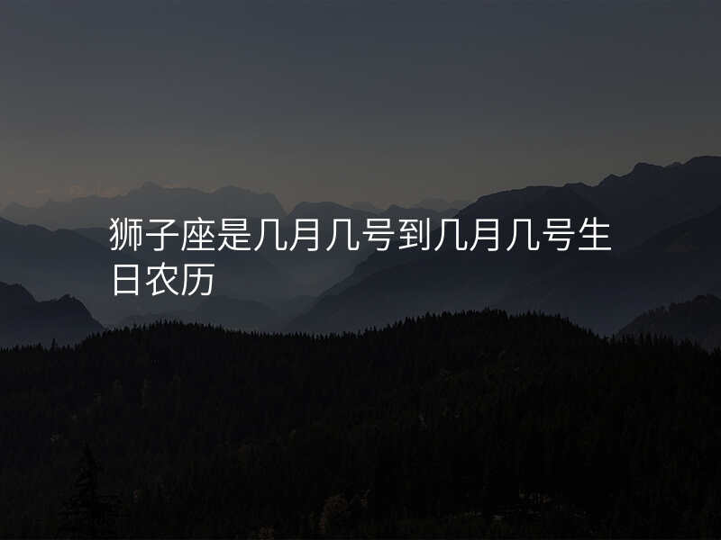 狮子座是几月几号到几月几号生日农历