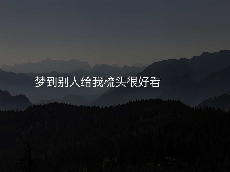 梦到别人给我梳头很好看