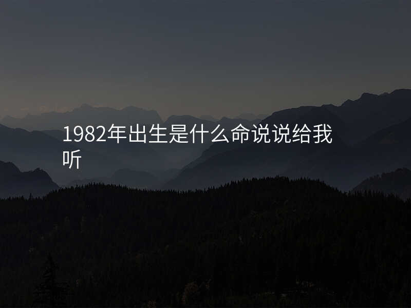 1982年出生是什么命说说给我听