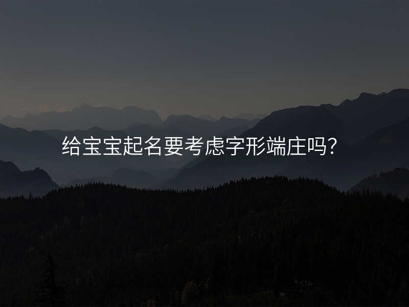 给宝宝起名要考虑字形端庄吗?