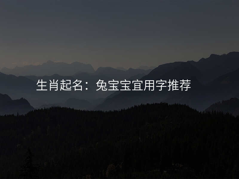 生肖起名:兔宝宝宜用字推荐