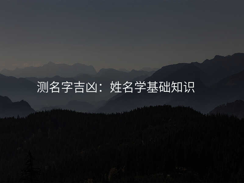 测名字吉凶:姓名学基础知识