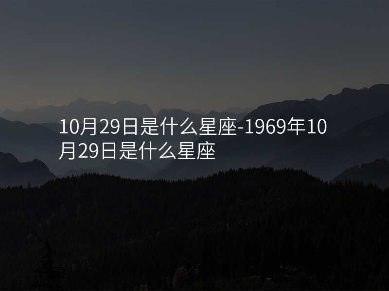 10月29日是什么星座-1969年10月29日是什么星座