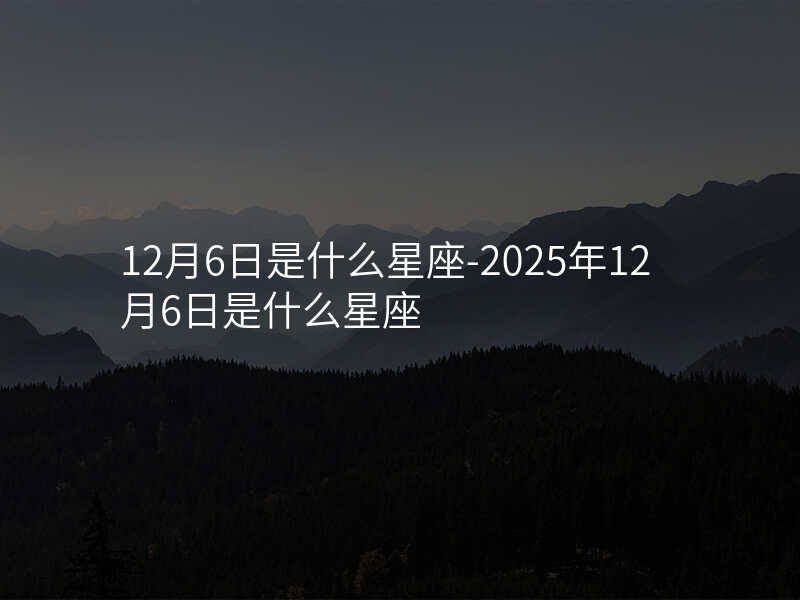 12月6日是什么星座-2025年12月6日是什么星座