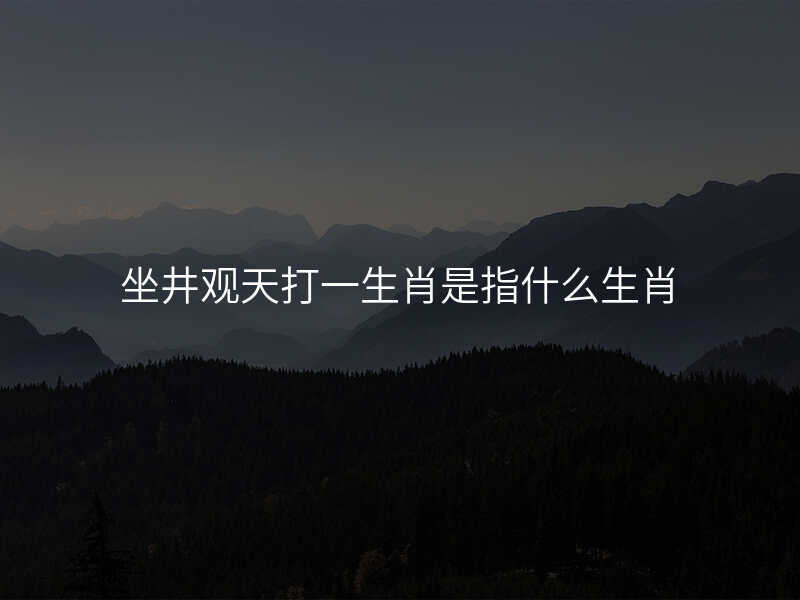坐井观天打一生肖是指什么生肖