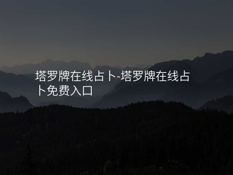 塔罗牌在线占卜-塔罗牌在线占卜免费入口