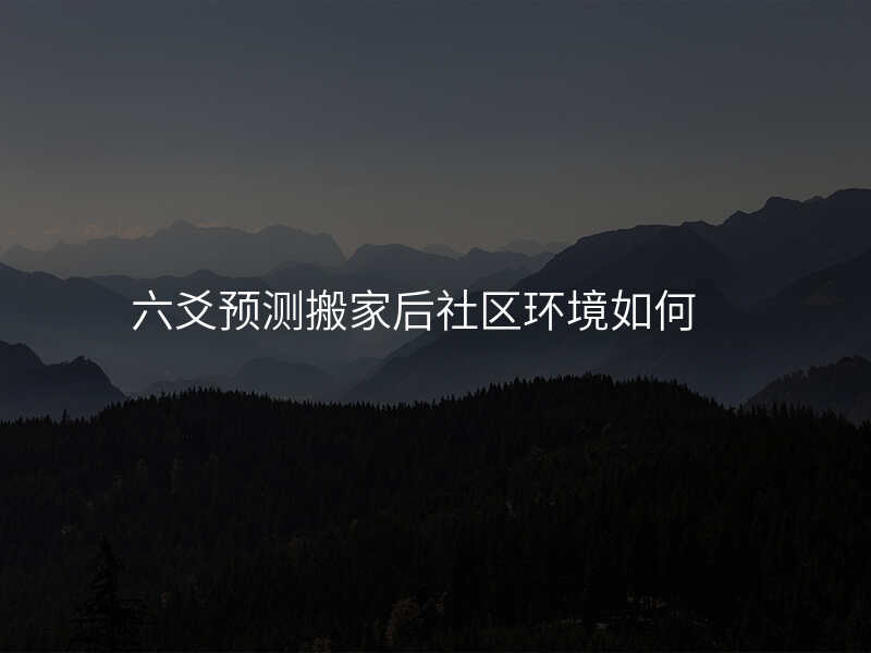 六爻预测搬家后社区环境如何