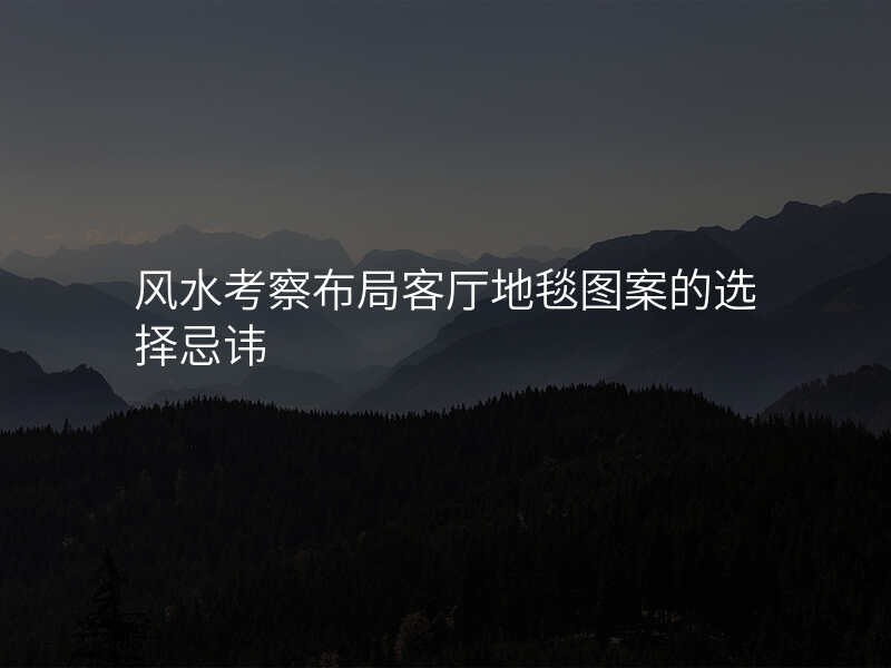 风水考察布局客厅地毯图案的选择忌讳