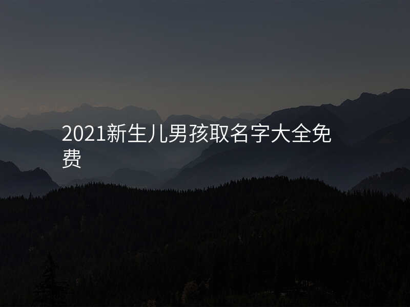 2021新生儿男孩取名字大全免费