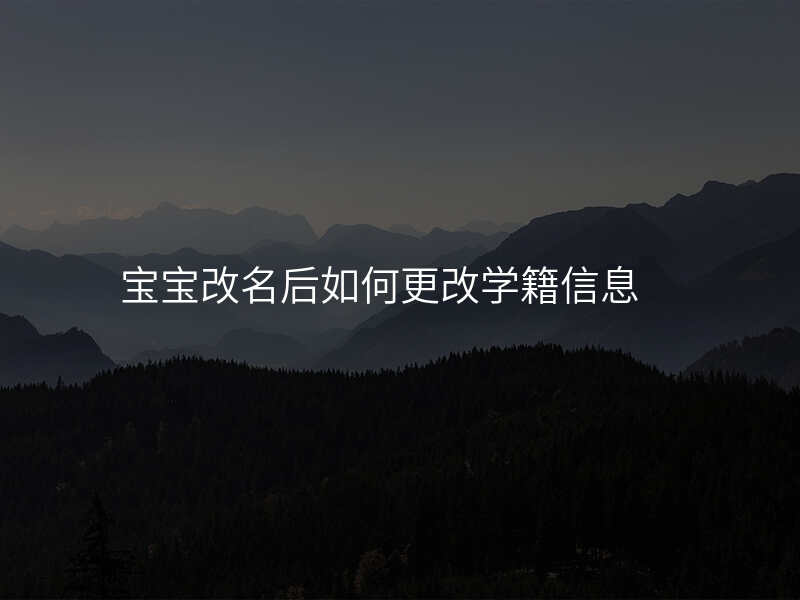 宝宝改名后如何更改学籍信息