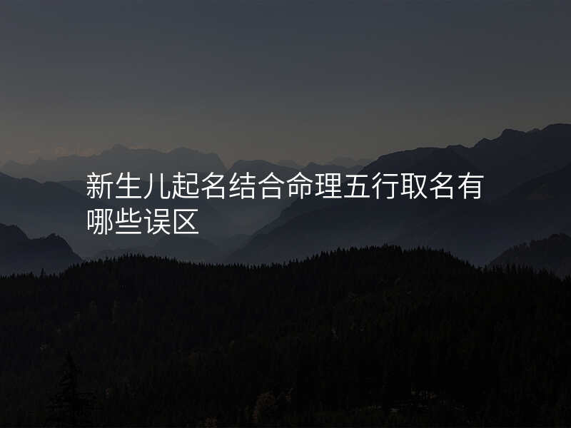 新生儿起名结合命理五行取名有哪些误区
